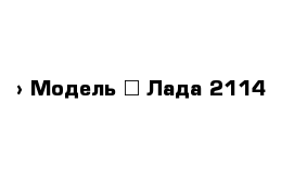  › Модель ­ Лада 2114